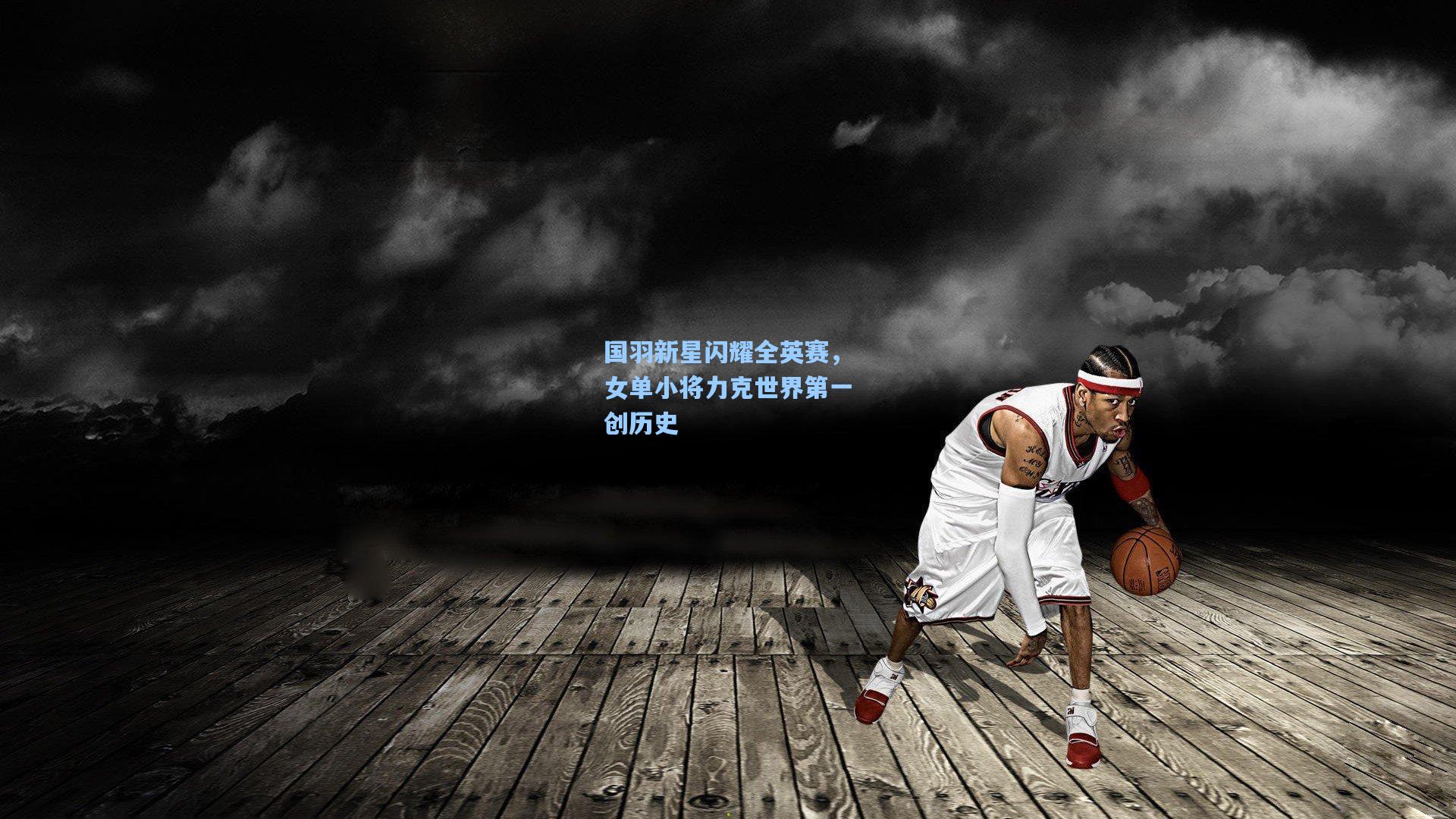 国羽新星闪耀全英赛，女单小将力克世界第一创历史
