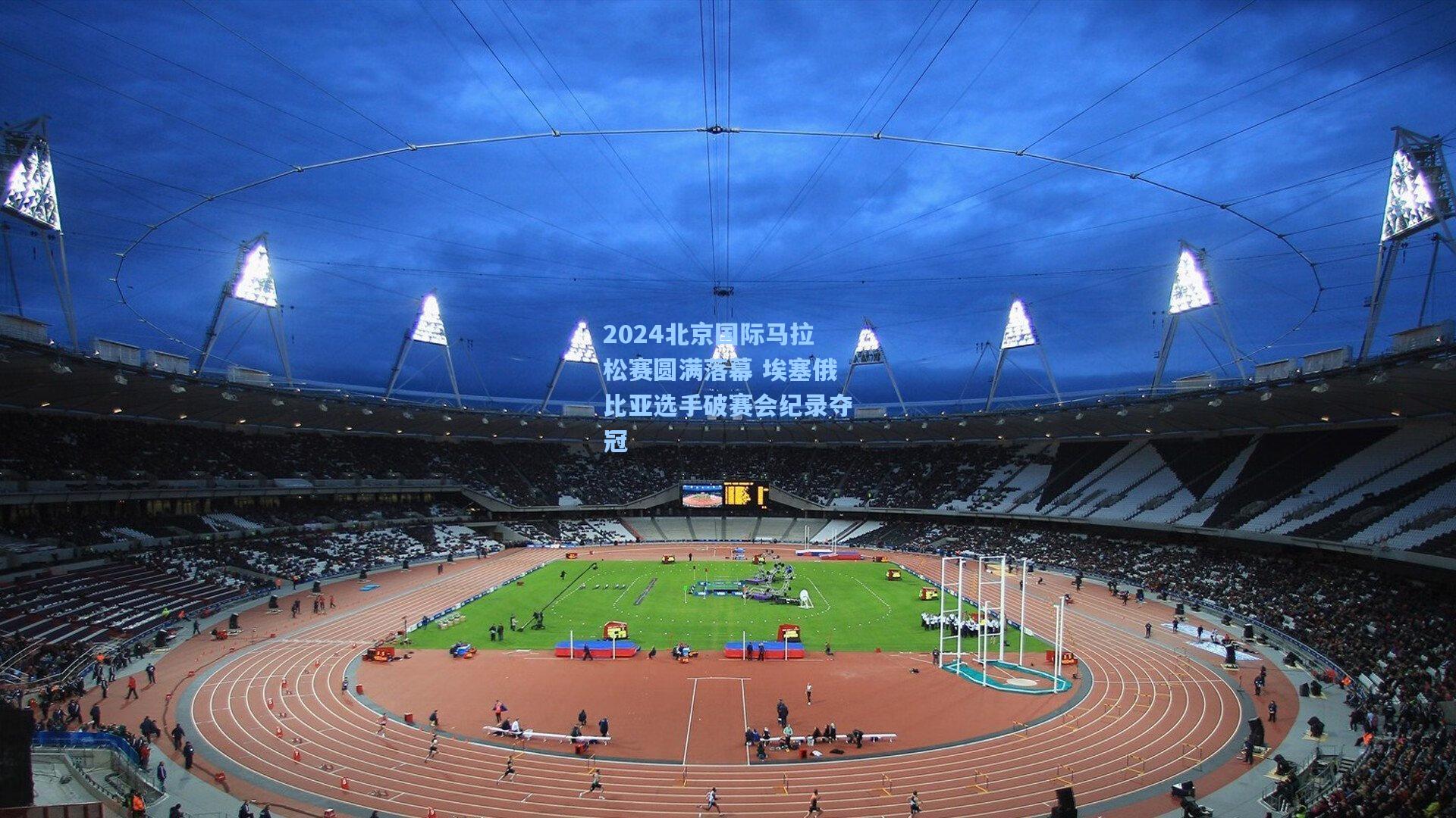 2024北京国际马拉松赛圆满落幕 埃塞俄比亚选手破赛会纪录夺冠