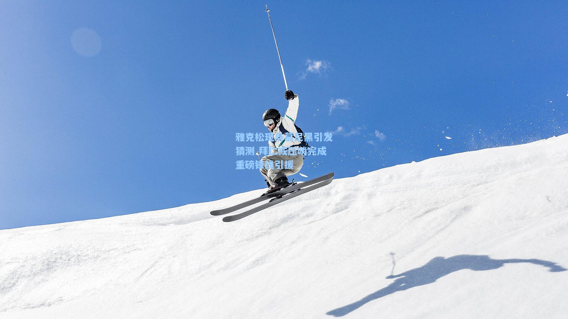 雅克松现身慕尼黑引发猜测 拜仁或压哨完成重磅锋线引援