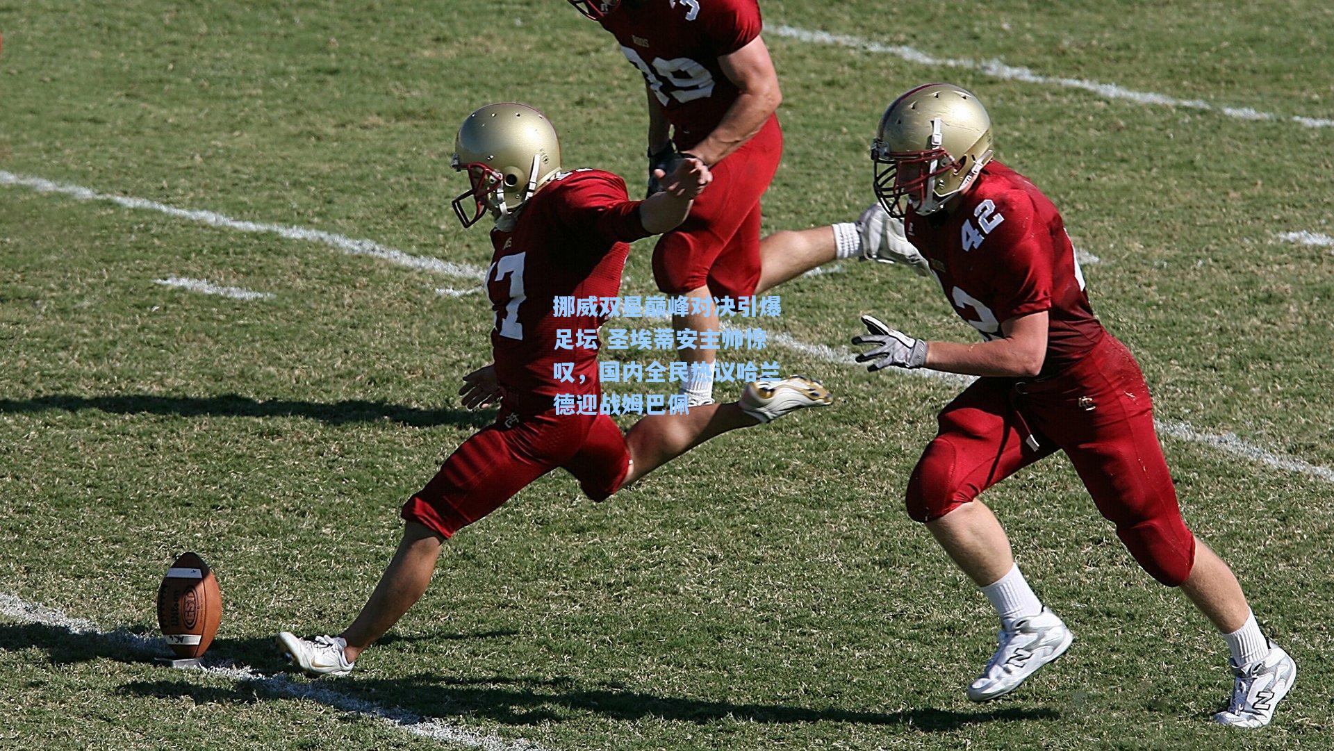 挪威双星巅峰对决引爆足坛 圣埃蒂安主帅惊叹，国内全民热议哈兰德迎战姆巴佩