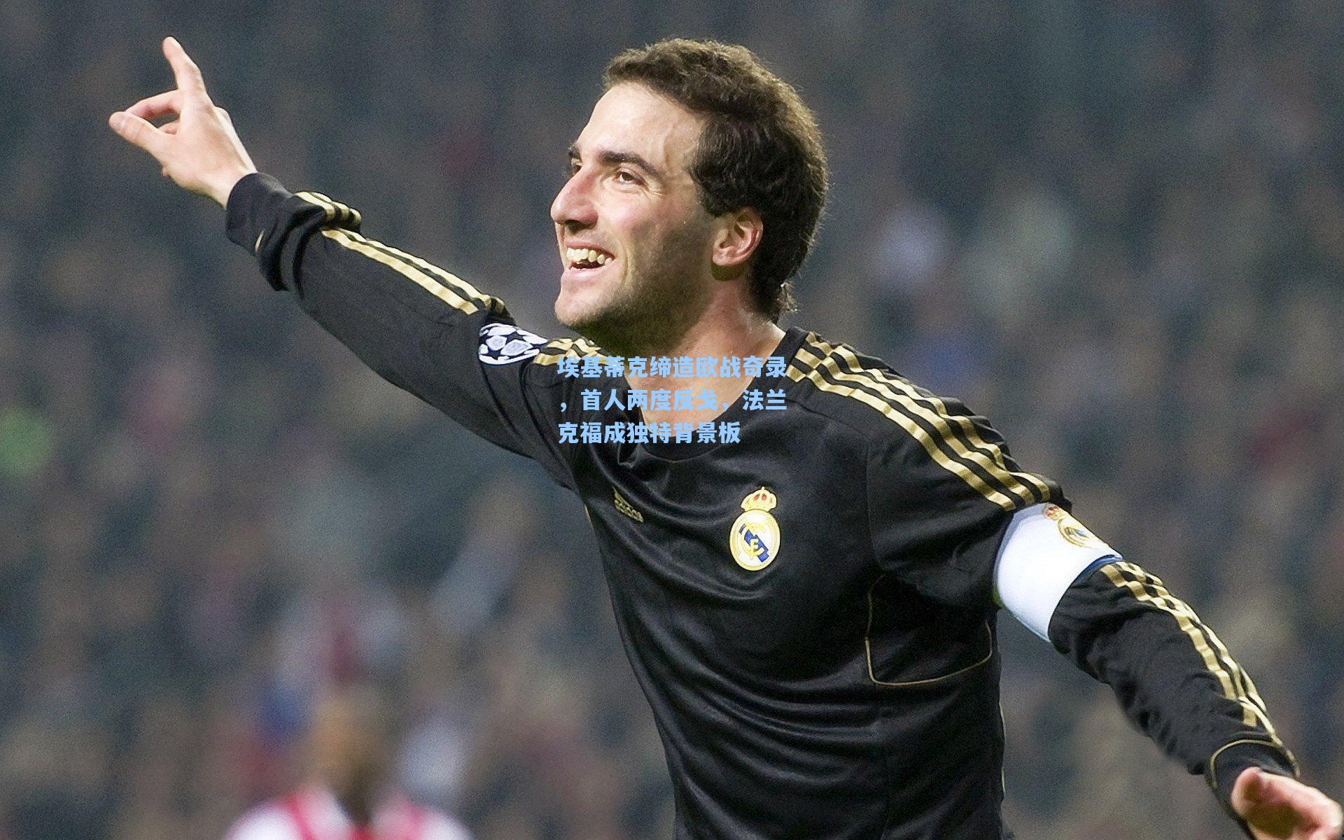 埃基蒂克缔造欧战奇录，首人两度反戈，法兰克福成独特背景板